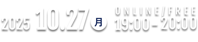 2025.10.27(月)19:00～20:00 ONLINE/FREE