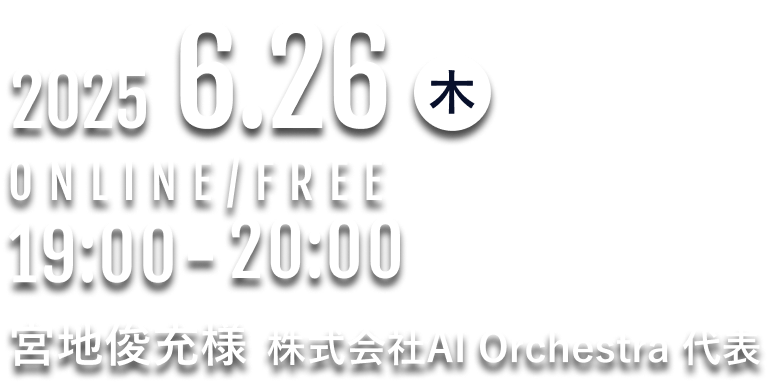 2025.6.26(木)19:00～:00 ONLINE/FREE 宮地俊充氏 株式会社AI Orchestra 代表